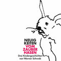 Neuigkeiten vom Zauberhasen: Drei Kindergeschichten von Werner Schwab