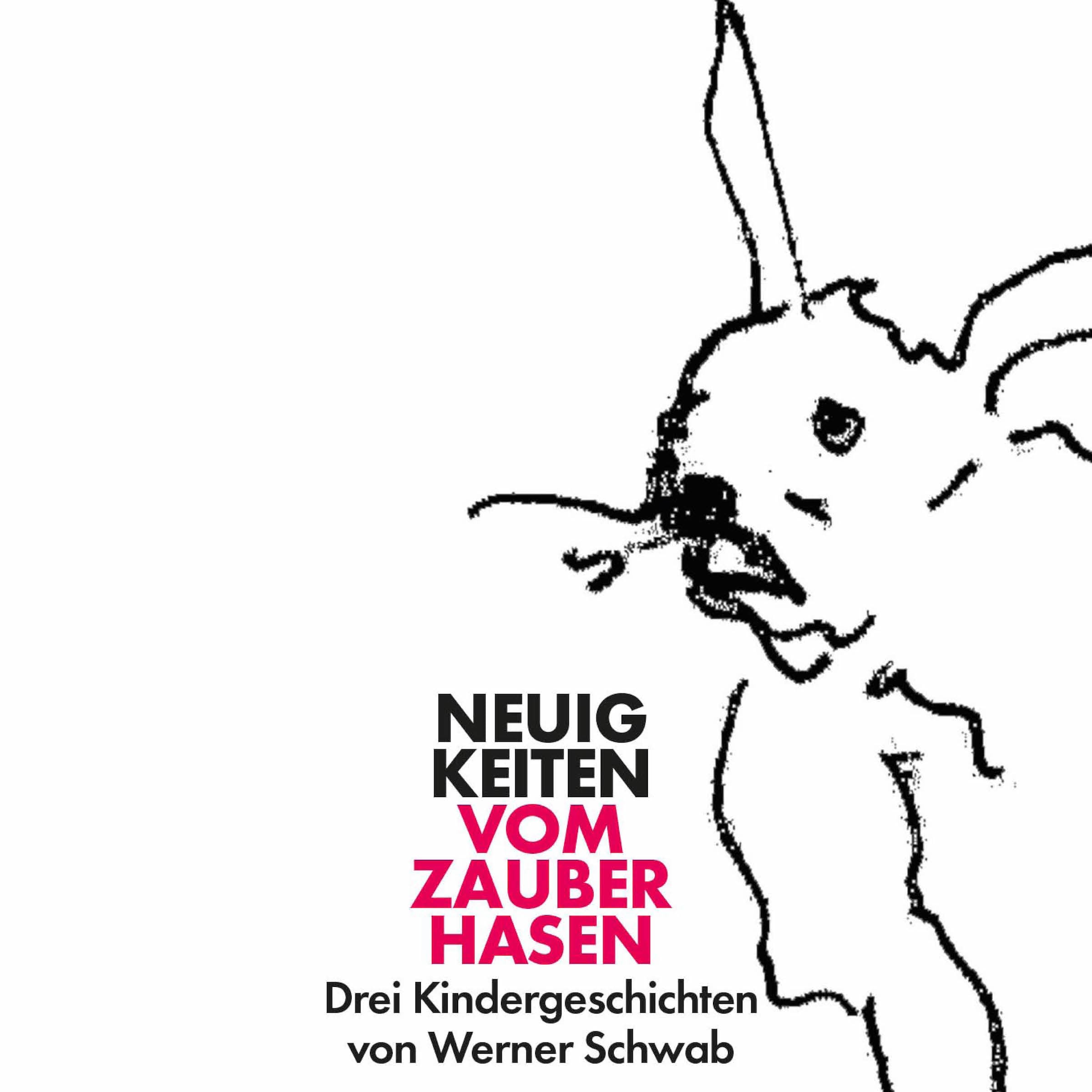 Neuigkeiten vom Zauberhasen: Drei Kindergeschichten von Werner Schwab